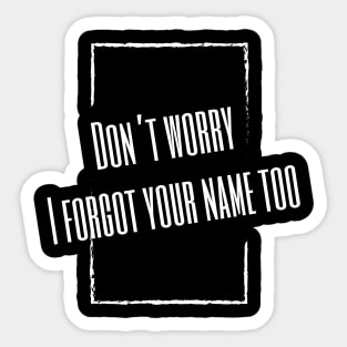 Don't Worry I Forgot Your Name Too Sticker